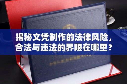 关岭揭秘文凭制作的法律风险，合法与违法的界限在哪里？