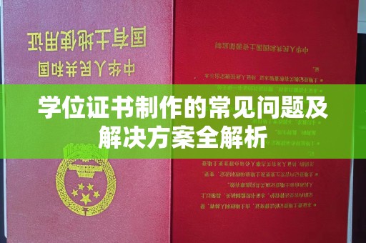 关岭学位证书制作的常见问题及解决方案全解析