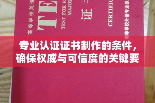 关岭专业认证证书制作的条件，确保权威与可信度的关键要素