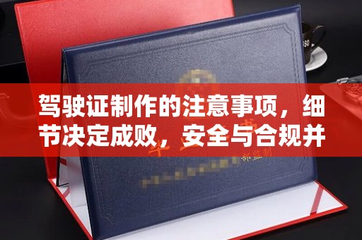 关岭驾驶证制作的注意事项，细节决定成败，安全与合规并行