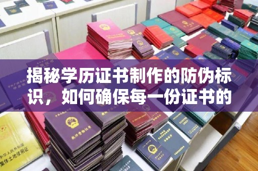 关岭揭秘学历证书制作的防伪标识，如何确保每一份证书的真实性