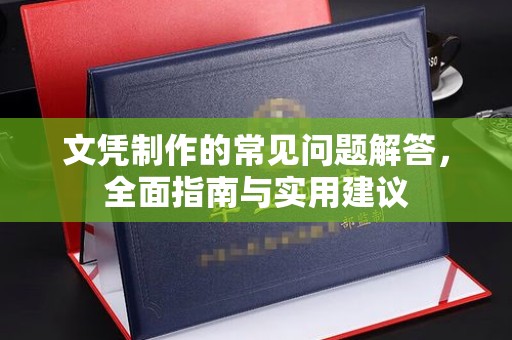 关岭文凭制作的常见问题解答，全面指南与实用建议