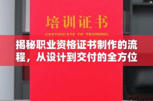 关岭揭秘职业资格证书制作的流程，从设计到交付的全方位解析