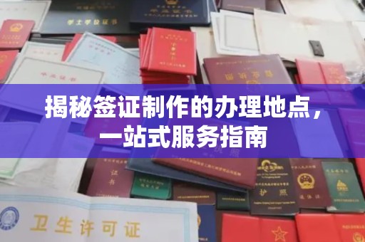 关岭揭秘签证制作的办理地点，一站式服务指南