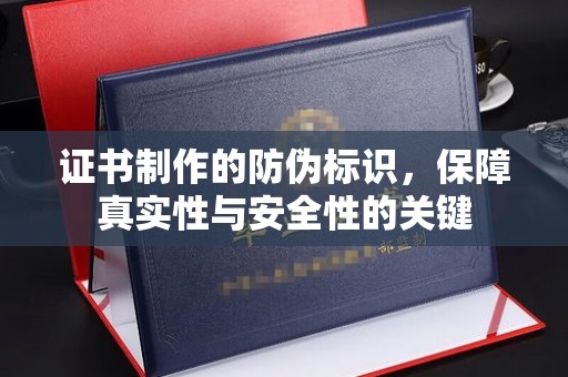 关岭证书制作的防伪标识，保障真实性与安全性的关键